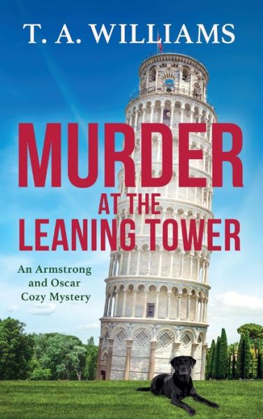 Cover for T A Williams · Murder at the Leaning Tower: A BRAND NEW instalment in the page-turning cozy mystery series from bestseller T A Williams for 2024 - An Armstrong and Oscar Cozy Mystery (Hardcover Book) (2024)