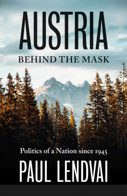 Cover for Paul Lendvai · Austria Behind the Mask: Politics of a Nation since 1945 (Gebundenes Buch) (2023)