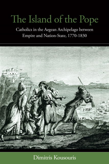Cover for Dimitris Kousouris · The Island of the Pope: Catholics in the Aegean Archipelago between Empire and Nation-State, 1770-1830 (Hardcover Book) (2025)