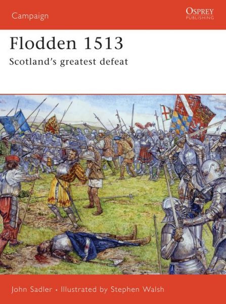 Flodden 1513: Scotland's Greatest Defeat - Campaign - John Sadler - Books - Bloomsbury Publishing PLC - 9781841769592 - May 1, 2006