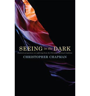 Cover for Christopher Chapman · Seeing in the Dark: Pastoral perspectives on suffering from the Christian spiritual tradition (Paperback Book) (2013)