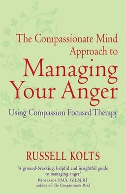 The Compassionate Mind Approach to Managing Your Anger: Using Compassion-focused Therapy - Compassion Focused Therapy - Russell Kolts - Books - Little, Brown Book Group - 9781849015592 - January 19, 2012