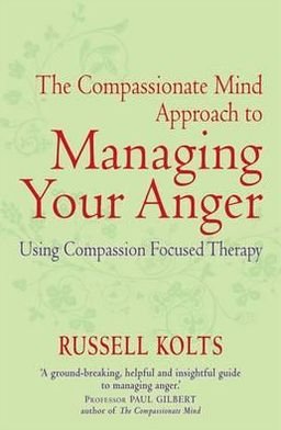 Cover for Russell Kolts · The Compassionate Mind Approach to Managing Your Anger: Using Compassion-focused Therapy - Compassion Focused Therapy (Paperback Bog) (2012)