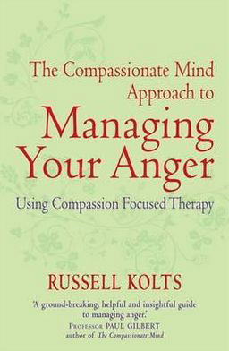 Cover for Russell Kolts · The Compassionate Mind Approach to Managing Your Anger: Using Compassion-focused Therapy - Compassion Focused Therapy (Pocketbok) (2012)