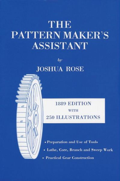 The Pattern Maker's Assistant: Lathe Work, Branch Work, Core Work, Sweep Work / Practical Gear Construction / Preparation and Use of Tools - Joshua Rose - Kirjat - Astragal Press - 9781879335592 - keskiviikko 1. helmikuuta 1995