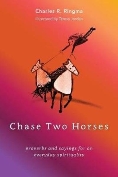 Cover for Charles Ringma · Chase Two Horses : Proverbs and Sayings for an Everyday Spirituality (Paperback Book) (2018)