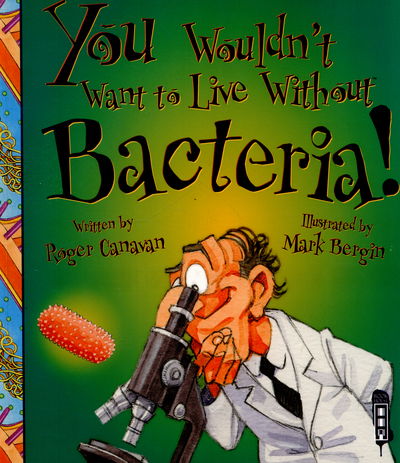 You Wouldn't Want To Live Without Bacteria! - You Wouldn't Want to Live Without - Roger Canavan - Kirjat - Salariya Book Company Ltd - 9781910184592 - torstai 12. helmikuuta 2015