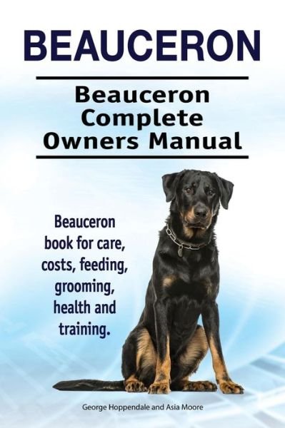 Cover for George Hoppendale · Beauceron . Beauceron  Complete Owners Manual. Beauceron  book for care, costs, feeding, grooming, health and training. (Pocketbok) (2018)