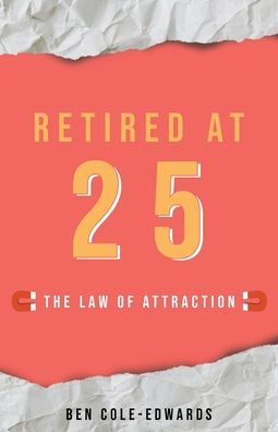 Cover for Ben Cole-Edwards · Retired At 25: The Law Of Attraction (Paperback Book) (2021)