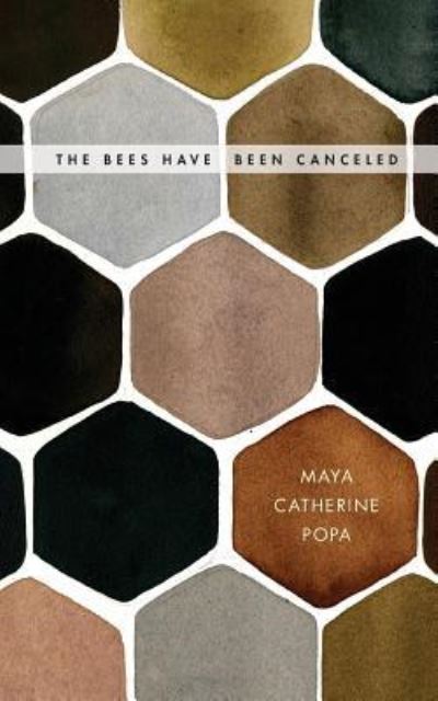 Cover for Maya Catherine Popa · The Bees Have Been Canceled : Poems (Paperback Book) (2017)