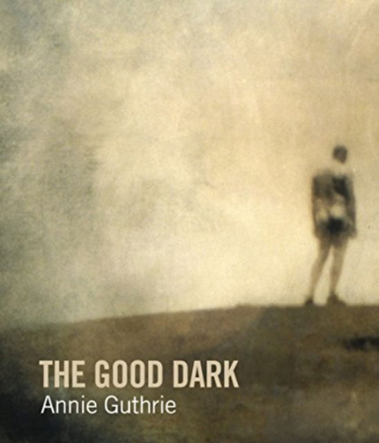 Cover for Annie Guthrie · The Good Dark (Paperback Book) (2024)