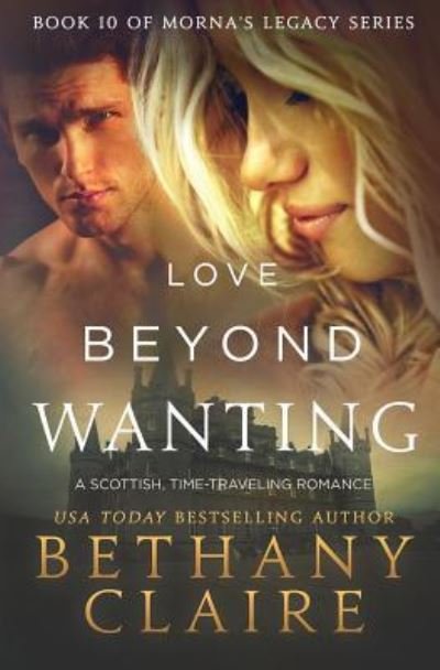Cover for Bethany Claire · Love Beyond Wanting: A Scottish, Time Travel Romance - Morna's Legacy (Pocketbok) (2018)