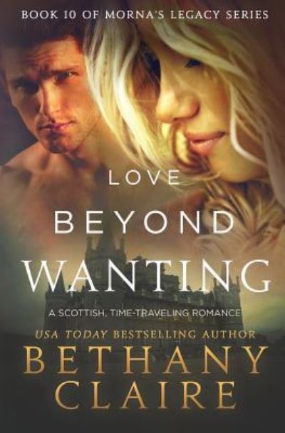 Love Beyond Wanting: A Scottish, Time Travel Romance - Morna's Legacy - Bethany Claire - Kirjat - Bethany Claire Books, LLC - 9781947731592 - tiistai 27. maaliskuuta 2018