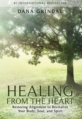 Cover for Dana Grindal · Healing from the Heart: Restoring Alignment to Revitalize Your Body, Soul, and Spirit (Hardcover Book) (2021)