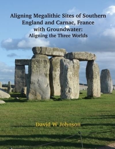 Cover for David W Johnson · Aligning Megalithic Sites of Southern England and Carnac, France with Groundwater Features (Paperback Book) (2022)