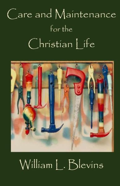 Care and Maintenance for the Christian Life - William L. Blevins - Books - Parsons Porch Books - 9781955581592 - April 1, 2022