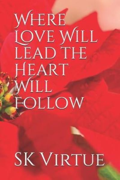 Where Love Will lead the Heart Will Follow - Sk Virtue - Kirjat - Independently Published - 9781973570592 - maanantai 25. joulukuuta 2017