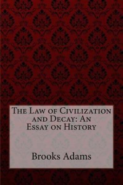 The Law of Civilization and Decay - Brooks Adams - Books - Createspace Independent Publishing Platf - 9781974317592 - August 7, 2017