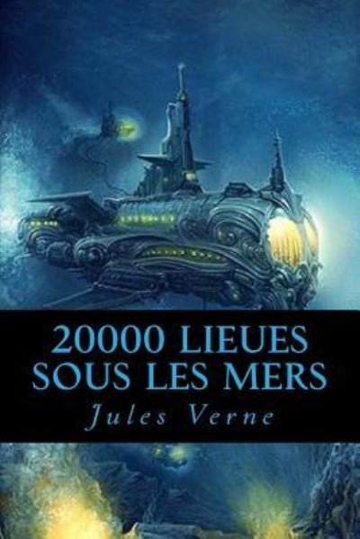 20000 lieues sous les mers - Jules Verne - Bücher - Createspace Independent Publishing Platf - 9781976214592 - 7. September 2017