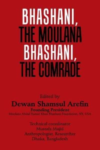 Bhashani, the Maulana Bhashani, the Comrade - Dewan Shamsul Arefin - Bøger - Xlibris Us - 9781984572592 - 29. december 2018