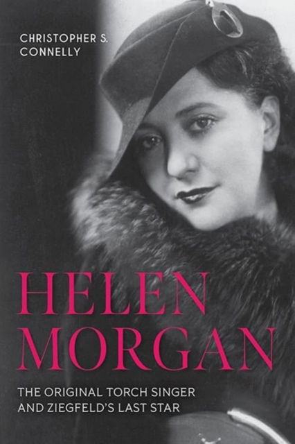 Helen Morgan: The Original Torch Singer and Ziegfeld's Last Star - Christopher S Connelly - Książki - The University Press of Kentucky - 9781985900592 - 6 sierpnia 2024