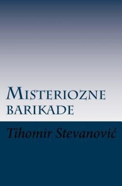 Cover for Tihomir M Stevanovic · Misteriozne Barikade (Paperback Bog) (2018)