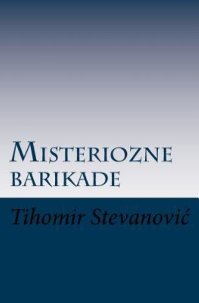 Misteriozne Barikade - Tihomir M Stevanovic - Książki - Createspace Independent Publishing Platf - 9781986198592 - 20 września 2018