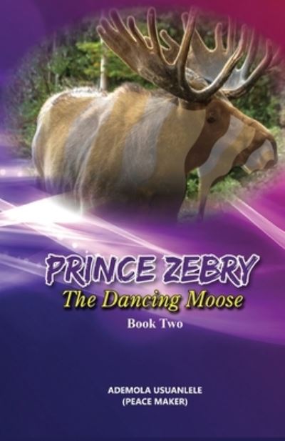 Cover for Ademola Usuanlele · Prince Zebry the Dancing Moose (Paperback Book) (2019)