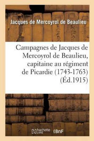 Cover for Mercoyrol de Beaulieu · Campagnes de Jacques de Mercoyrol de Beaulieu, Capitaine Au Regiment de Picardie 1743-1763 (Paperback Book) (2016)