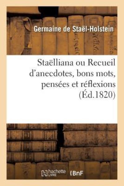 Staelliana Ou Recueil d'Anecdotes, Bons Mots, Pensees Et Reflexions - Germaine De Stael-Holstein - Książki - Hachette Livre - Bnf - 9782019183592 - 1 listopada 2017