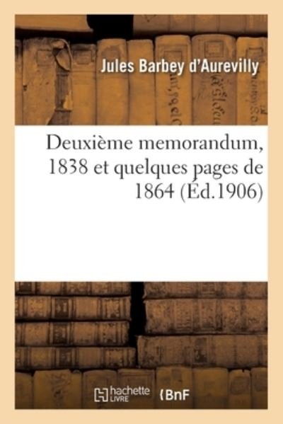 Deuxieme Memorandum, 1838 Et Quelques Pages de 1864 - Juless Barbey D'Aurevilly - Books - Hachette Livre - BNF - 9782329558592 - 2021