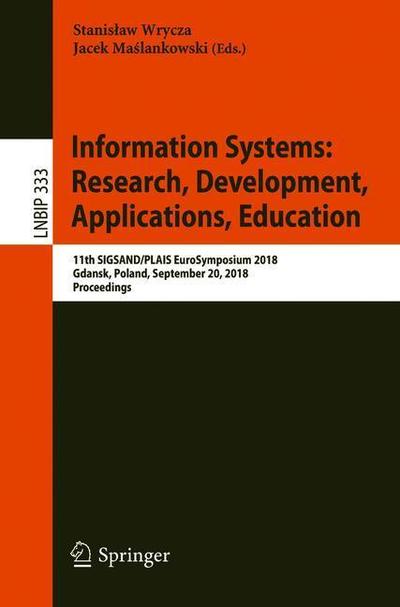 Information Systems: Research, Development, Applications, Education: 11th SIGSAND / PLAIS EuroSymposium 2018, Gdansk, Poland, September 20, 2018, Proceedings - Lecture Notes in Business Information Processing - - Books - Springer Nature Switzerland AG - 9783030000592 - August 26, 2018