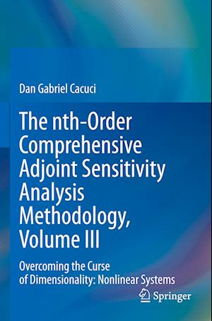 The nth-Order Comprehensive Adjoint Sensitivity Analysis Methodology, Volume III: Overcoming the Curse of Dimensionality: Nonlinear Systems - Dan Gabriel Cacuci - Livros - Springer International Publishing AG - 9783031227592 - 13 de abril de 2024