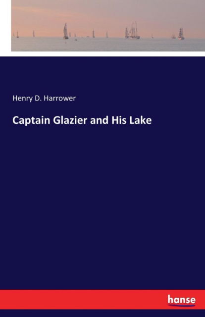 Captain Glazier and His Lake - Henry D Harrower - Bücher - Hansebooks - 9783337183592 - 20. Juni 2017