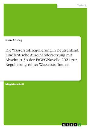 Cover for Nina Ansorg · Die Wasserstoffregulierung in Deutschland. Eine kritische Auseinandersetzung mit Abschnitt 3b der EnWGNovelle 2021 zur Regulierung reiner Wasserstoffnetze (Paperback Book) (2021)