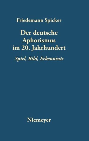 Cover for Friedemann Spicker · Der Deutsche Aphorismus Im 20. Jahrhundert: Spiel, Bild, Erkenntnis (Hardcover Book) (2004)