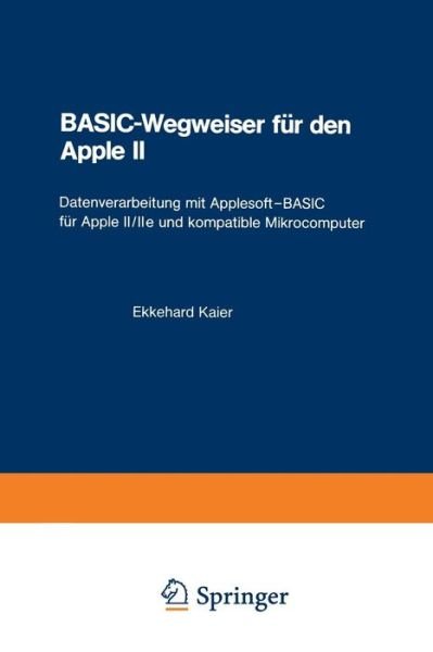 Basic-Wegweiser Fur Den Apple II: Datenverarbeitung Mit Applesoft--Basic Fur Apple II/IIe Und Kompatible Mikrocomputer - Ekkehard Kaier - Livros - Springer Fachmedien Wiesbaden - 9783528042592 - 1984