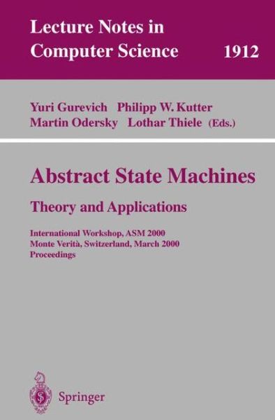 Cover for Yuri Gurevich · Abstract State Machines - Theory and Applications: International Workshop, Asm 2000 Monte Verita, Switzerland, March 19-24, 2000 Proceedings - Lecture Notes in Computer Science (Paperback Book) (2000)