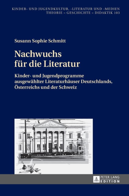 Cover for Susann Sophie Schmitt · Nachwuchs Fuer Die Literatur: Kinder- Und Jugendprogramme Ausgewaehlter Literaturhaeuser Deutschlands, Oesterreichs Und Der Schweiz - Kinder- Und Jugendkultur, -Literatur Und -Medien (Hardcover Book) (2016)