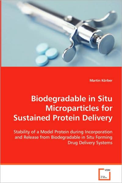 Cover for Martin K¿¿rber · Biodegradable in Situ Microparticles for Sustained Protein Delivery: Stability of a Model Protein During Incorporation and Release from Biodegradable in Situ Forming Drug Delivery Systems (Paperback Book) (2008)