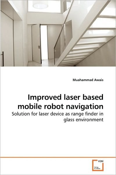 Cover for Muahammad Awais · Improved Laser Based Mobile Robot Navigation: Solution for Laser Device As Range Finder in Glass Environment (Taschenbuch) (2010)
