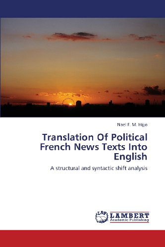 Cover for Nael F. M. Hijjo · Translation of Political French News Texts into English: a Structural and Syntactic Shift Analysis (Paperback Book) (2013)