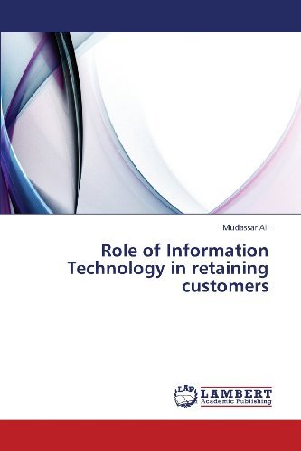Role of Information Technology in Retaining Customers - Mudassar Ali - Books - LAP LAMBERT Academic Publishing - 9783659412592 - June 12, 2013