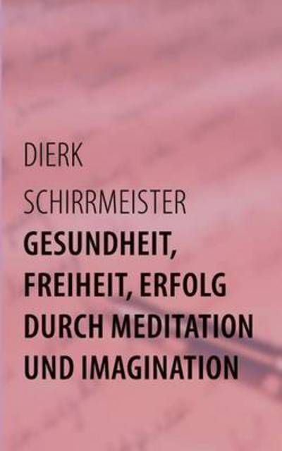 Cover for Dierk Schirrmeister · Gesundheit, Freiheit, Erfolg Durch Meditation Und Imagination (Paperback Book) [German edition] (2013)