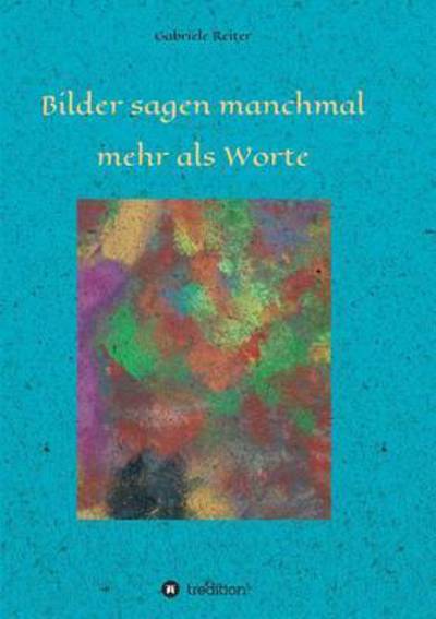 Cover for Gabriele Dr Reiter · Bilder Sagen Manchmal Mehr Als Worte (Paperback Book) (2015)