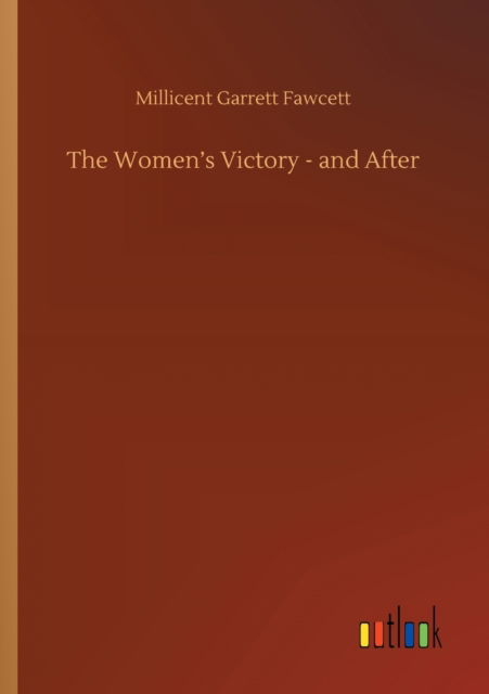 The Women's Victory - and After - Millicent Garrett Fawcett - Books - Outlook Verlag - 9783752344592 - July 26, 2020