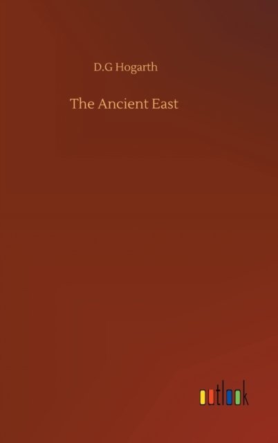 The Ancient East - D G Hogarth - Livres - Outlook Verlag - 9783752357592 - 28 juillet 2020