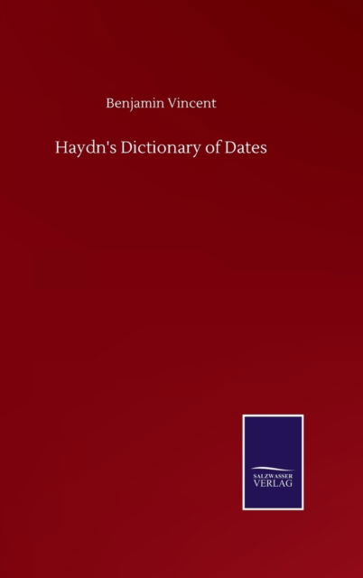 Haydn's Dictionary of Dates - Benjamin Vincent - Livros - Salzwasser-Verlag Gmbh - 9783752513592 - 23 de setembro de 2020