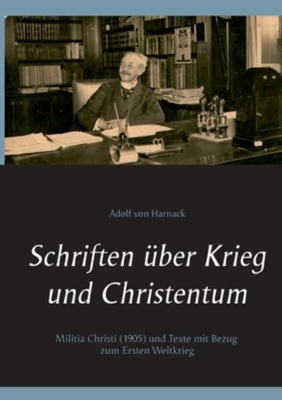 Schriften uber Krieg und Christentum - Adolf Von Harnack - Bøger - Books on Demand - 9783753417592 - 28. april 2021