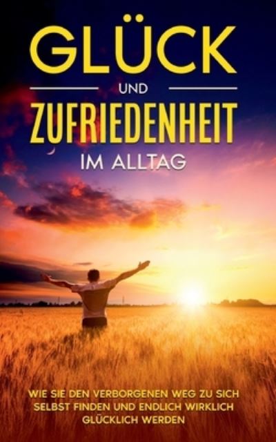 Cover for Stefanie Blumenberg · Gluck und Zufriedenheit im Alltag: Wie Sie den verborgenen Weg zu sich selbst finden und endlich wirklich glucklich werden (Paperback Book) (2021)